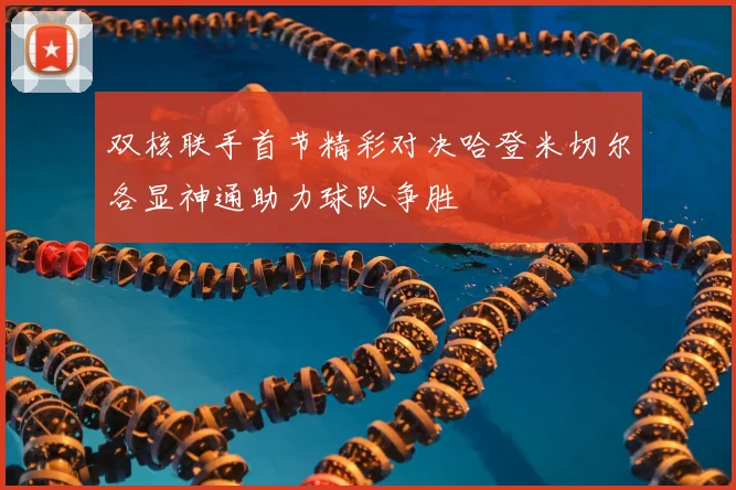 双核联手首节精彩对决哈登米切尔各显神通助力球队争胜