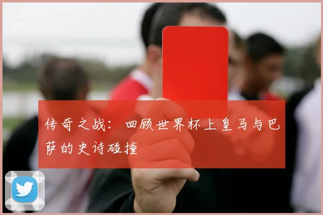 传奇之战:回顾世界杯上皇马与巴萨的史诗碰撞