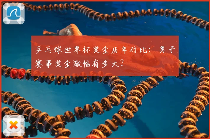 乒乓球世界杯奖金历年对比:男子赛事奖金涨幅有多大?