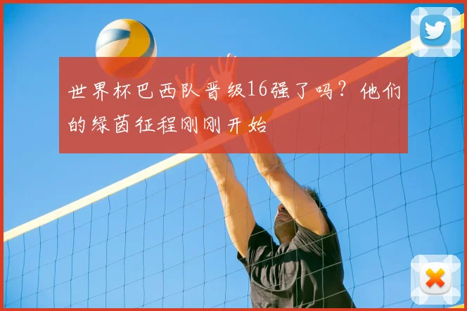 世界杯巴西队晋级16强了吗?他们的绿茵征程刚刚开始