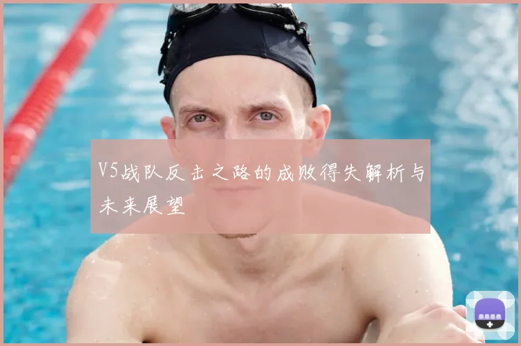 V5战队反击之路的成败得失解析与未来展望