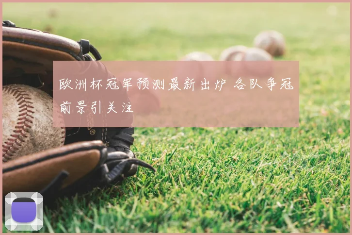 欧洲杯冠军预测最新出炉 各队争冠前景引关注