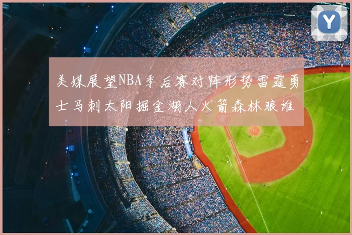 美媒展望NBA季后赛对阵形势雷霆勇士马刺太阳掘金湖人火箭森林狼谁能突围