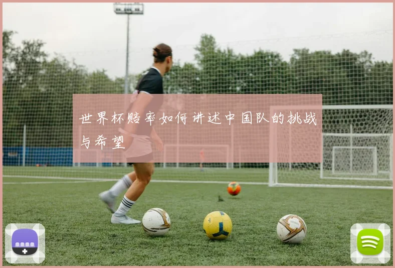 世界杯赔率如何讲述中国队的挑战与希望