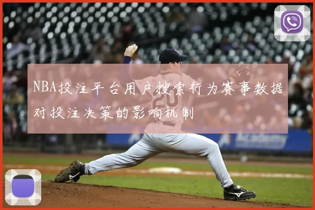 NBA投注平台用户搜索行为赛事数据对投注决策的影响机制