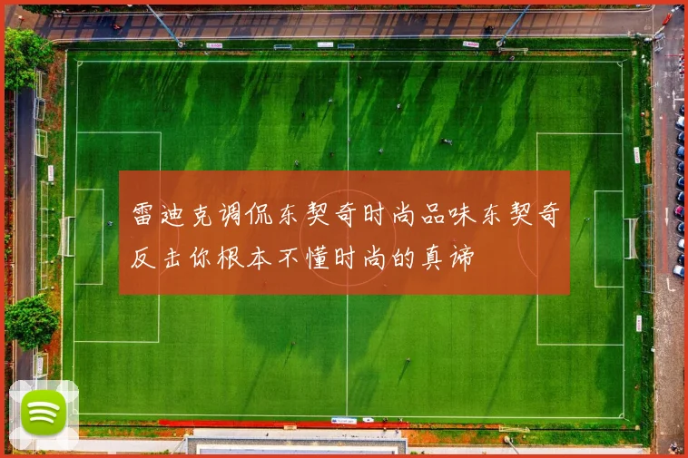 雷迪克调侃东契奇时尚品味东契奇反击你根本不懂时尚的真谛