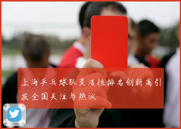 上海乒乓球队灵活性排名创新高引发全国关注与热议