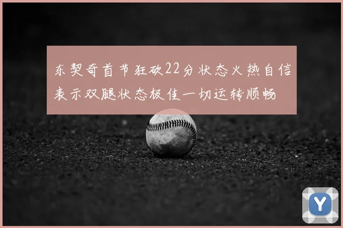 东契奇首节狂砍22分状态火热自信表示双腿状态极佳一切运转顺畅