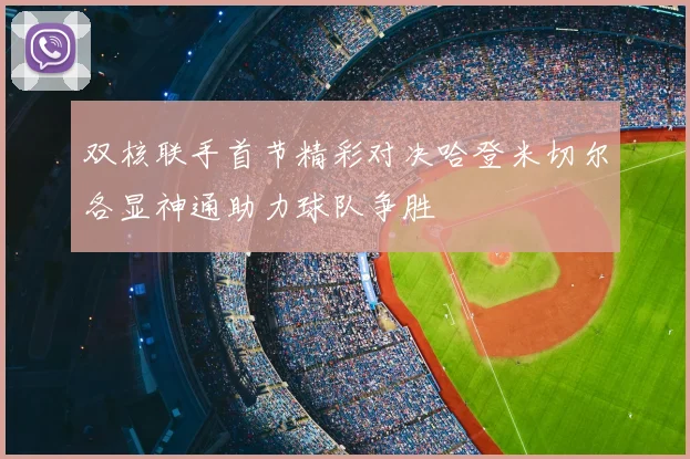 双核联手首节精彩对决哈登米切尔各显神通助力球队争胜
