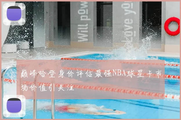 巅峰哈登身价评估最强NBA球星卡市场价值引关注