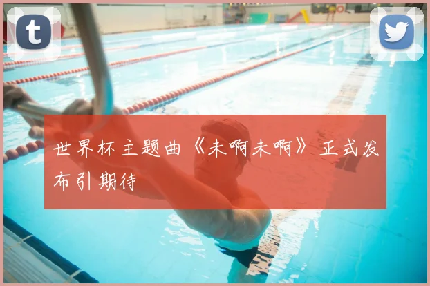 世界杯主题曲《未啊未啊》正式发布引期待