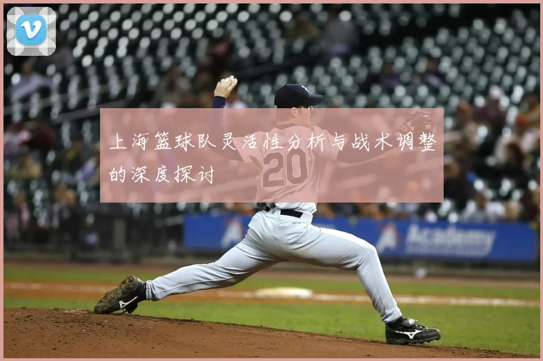 上海篮球队灵活性分析与战术调整的深度探讨