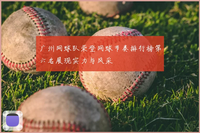 广州网球队荣登网球节奏排行榜第六名展现实力与风采