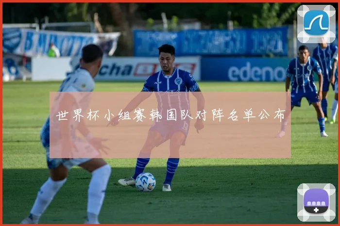 世界杯小组赛韩国队对阵名单公布