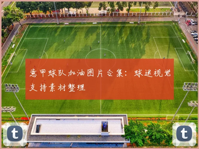 意甲球队加油图片合集:球迷视觉支持素材整理