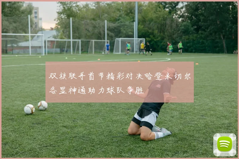 双核联手首节精彩对决哈登米切尔各显神通助力球队争胜