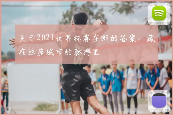 关于2021世界杯赛在哪的答案，藏在这座城市的脉搏里