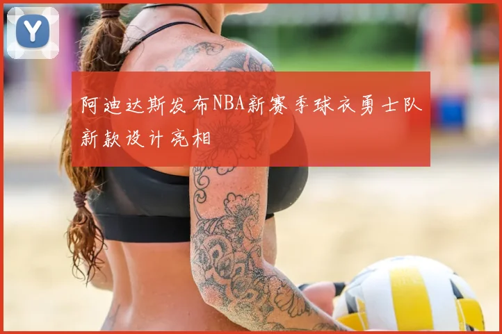 阿迪达斯发布NBA新赛季球衣勇士队新款设计亮相